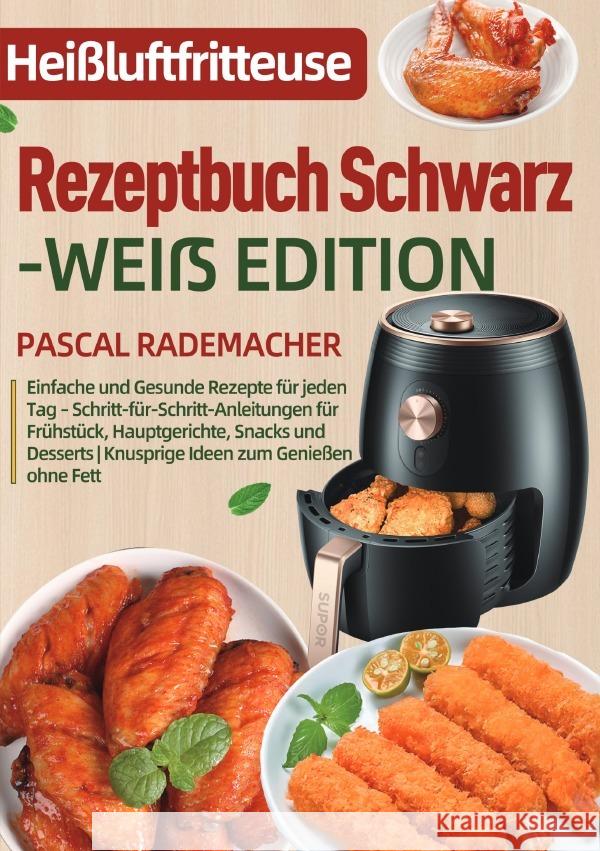 Heißluftfritteuse Rezeptbuch Schwarz-Weiß Edition Rademacher, Pascal 9783565099658 epubli