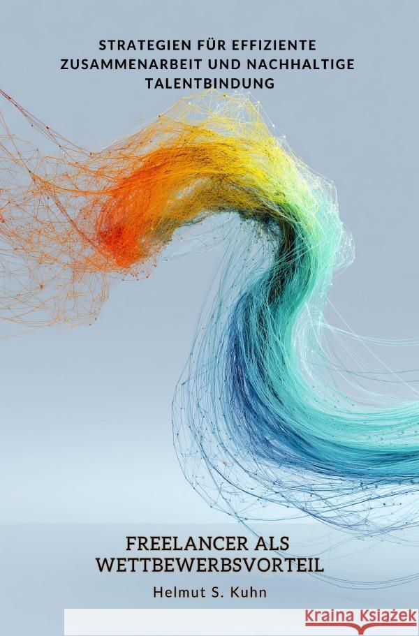Freelancer als Wettbewerbsvorteil Kuhn, Helmut S. 9783565106288