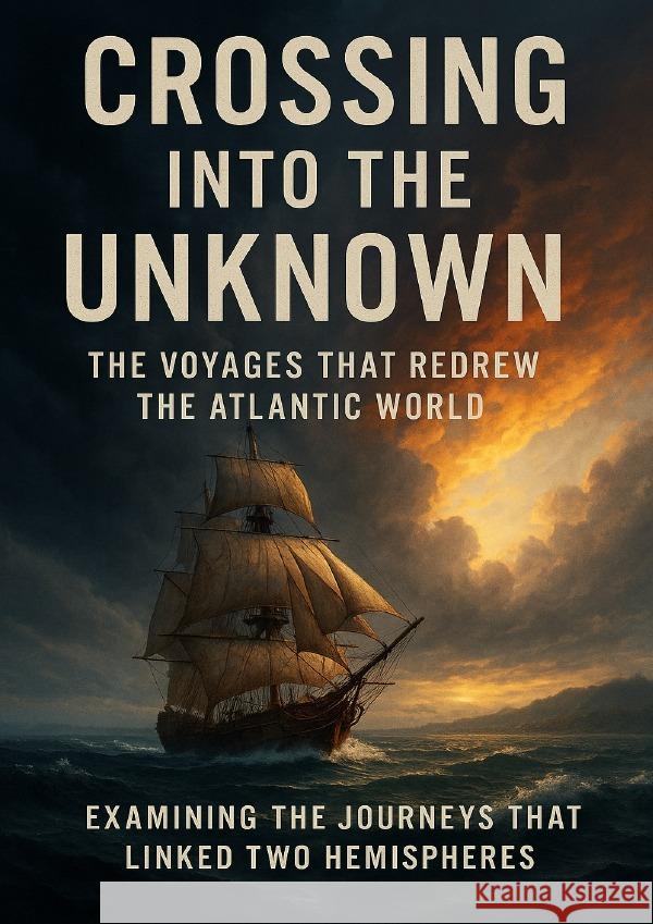 Crossing Into the Unknown: The Voyages That Redrew the Atlantic World Prescott, Caleb 9783565106622