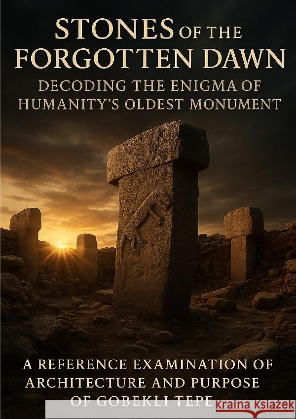 Stones of the Forgotten Dawn: Decoding the Enigma of Humanity's Oldest Monument Carl, Mark 9783565107513