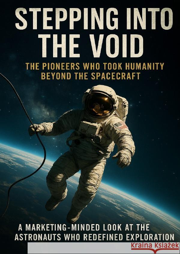 Stepping Into the Void: The Pioneers Who Took Humanity Beyond the Spacecraft Prescott, Caleb 9783565108473