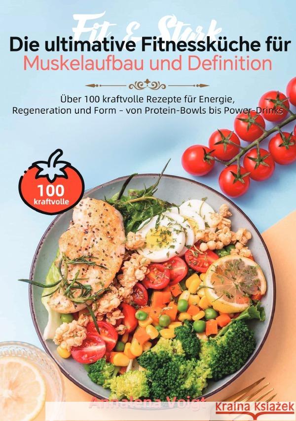 Fit & Stark - Die ultimative Fitnessküche für Muskelaufbau und Definition Voigt, Annalena 9783565110100 epubli