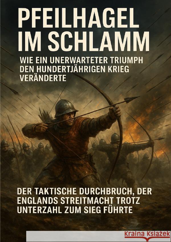 Pfeilhagel im Schlamm: Wie ein unerwarteter Triumph den Hundertjährigen Krieg veränderte Lorenz, Janine 9783565110179