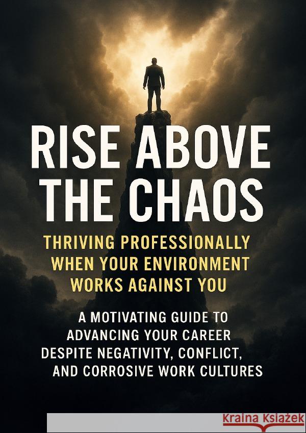 Rise Above the Chaos: Thriving Professionally When Your Environment Works Against You Morgan, Tessa 9783565112982