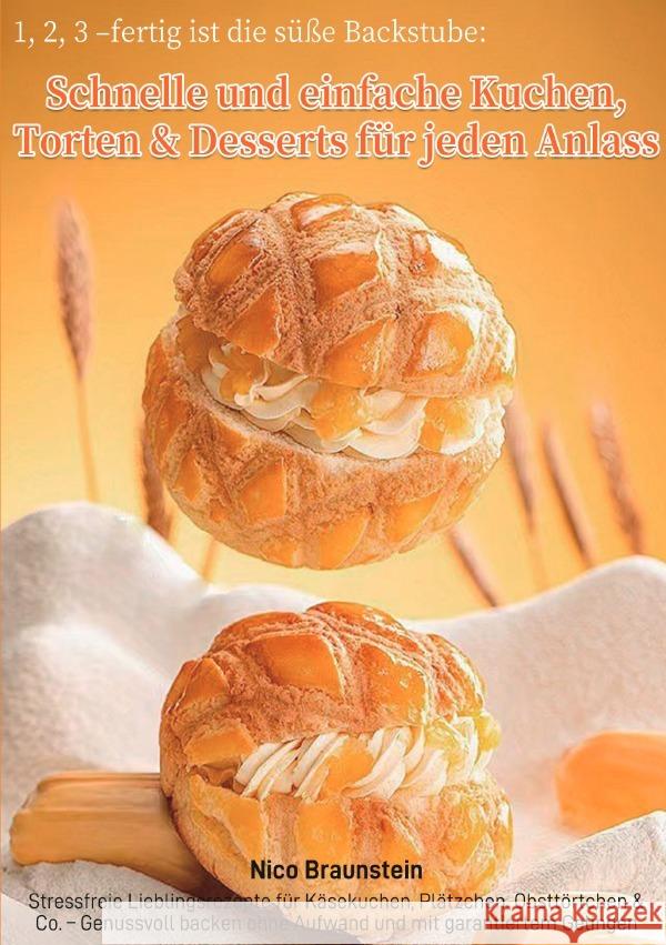1, 2, 3 - fertig ist die süße Backstube: Schnelle und einfache Kuchen, Torten & Desserts für jeden Anlass Braunstein, Nico 9783565113071