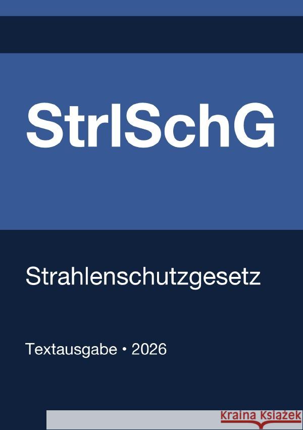 StrlSchG - Gesetz zum Schutz vor der schädlichen Wirkung ionisierender Strahlung (Deutschland) 2026 Deutschland, Gesetze24 9783565133338