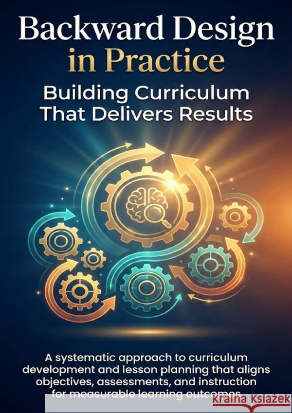 Backward Design in Practice: Building Curriculum That Delivers Results Carl, Mark 9783565154708