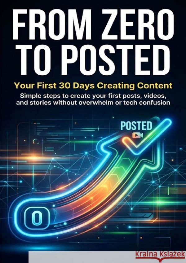From Zero to Posted: Your First 30 Days Creating Content Hayes, Jonathan 9783565155774 epubli
