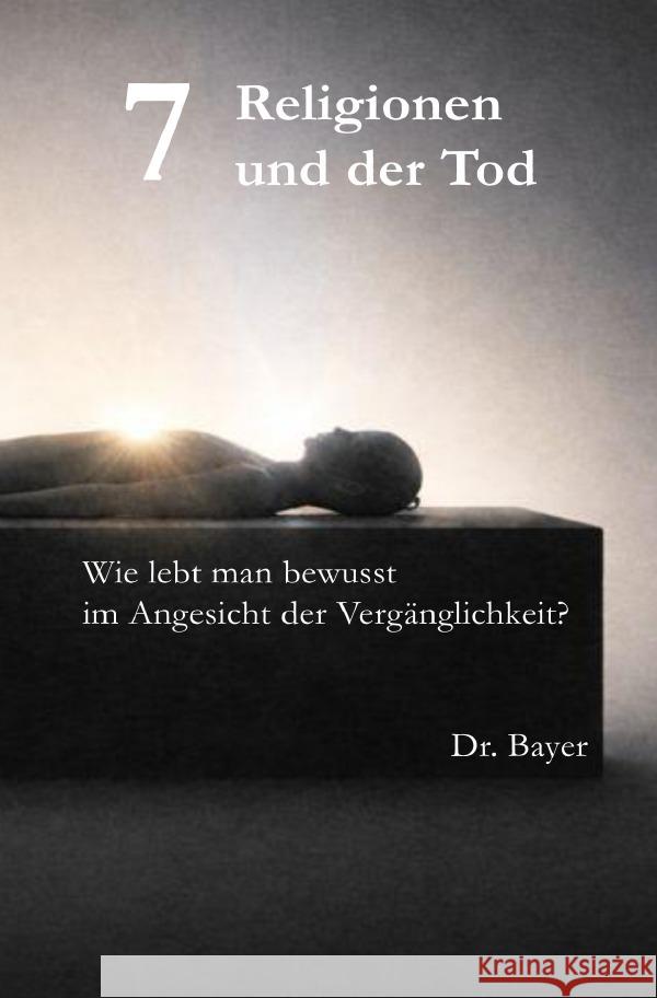 7 Religionen und der Tod Bayer, Christoph 9783565163328 epubli