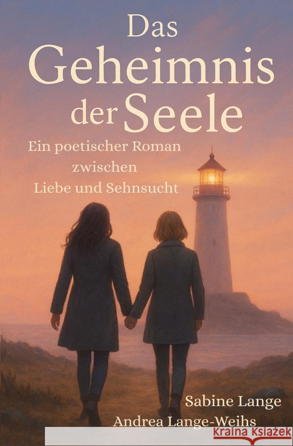 Das Geheimnis der Seele - Ein poetischer Roman zwischen Liebe und Sehnsucht Lange, Sabine, Lange-Weihs, Andrea 9783565242856