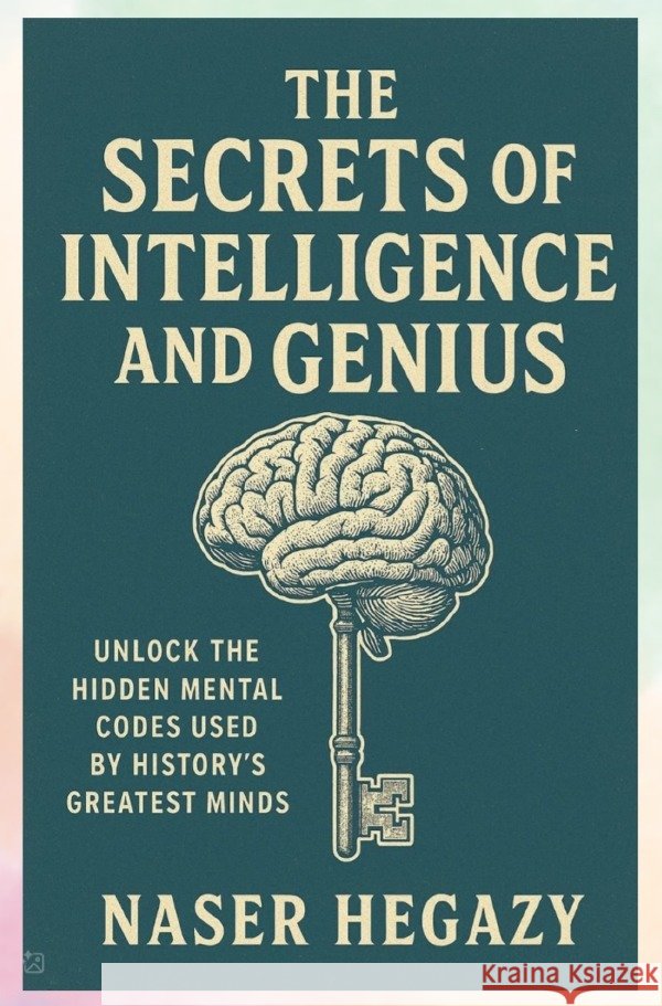 The Secrets of Intelligence and Genius Hegazy, Naser 9783565297429
