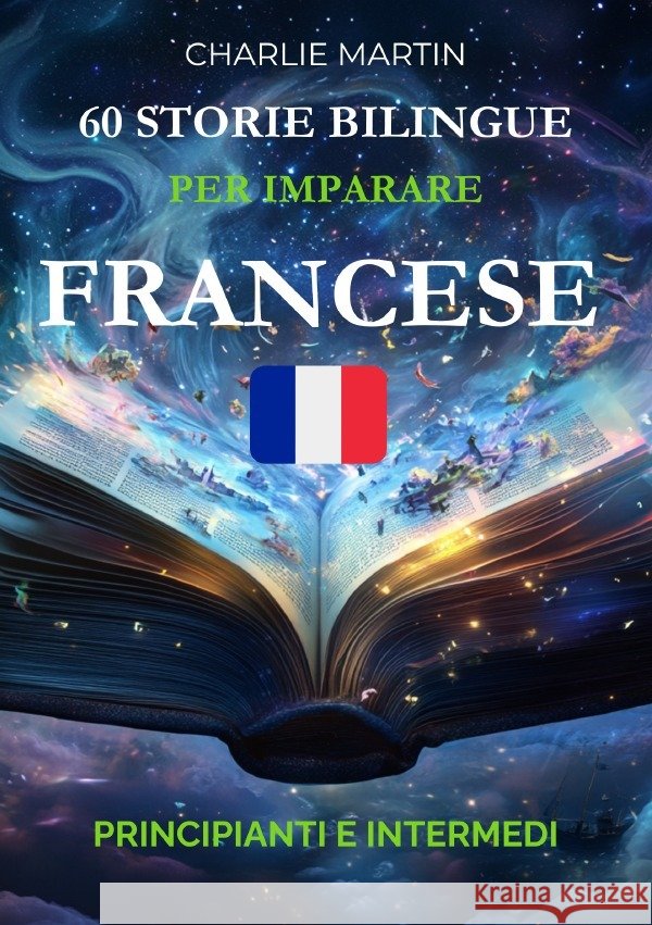 60 Storie Bilingue per Imparare il Francese: Principianti e Intermedi Martin, Charlie 9783565298839
