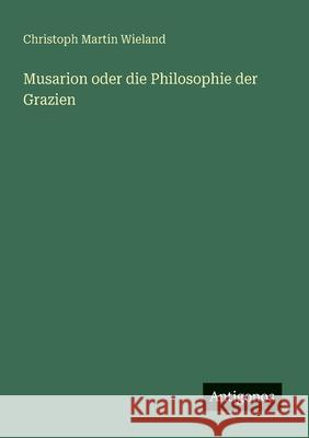 Musarion oder die Philosophie der Grazien Christoph Martin Wieland 9783566000424 Antigonos Verlag