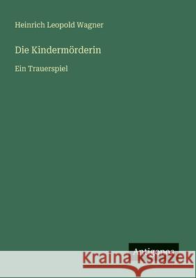 Die Kinderm?rderin: Ein Trauerspiel Heinrich Leopold Wagner 9783566000998