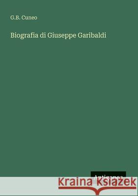 Biografia di Giuseppe Garibaldi G. B. Cuneo 9783566001025