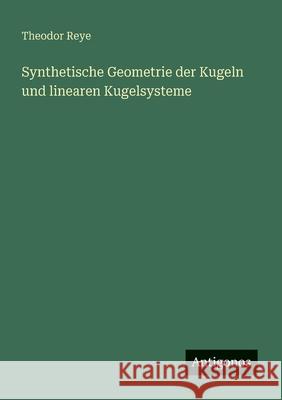 Synthetische Geometrie der Kugeln und linearen Kugelsysteme Theodor Reye 9783566002329 Antigonos Verlag