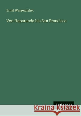 Von Haparanda bis San Francisco Ernst Wasserzieher 9783566003647 Antigonos Verlag