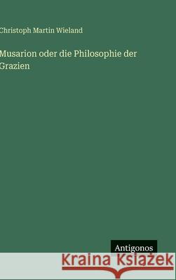 Musarion oder die Philosophie der Grazien Christoph Martin Wieland 9783566010799 Antigonos Verlag