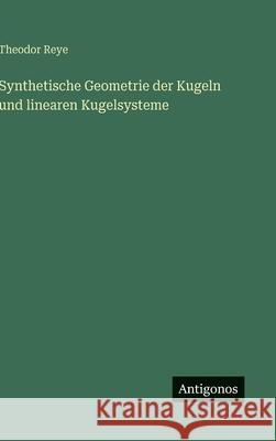 Synthetische Geometrie der Kugeln und linearen Kugelsysteme Theodor Reye 9783566012694 Antigonos Verlag