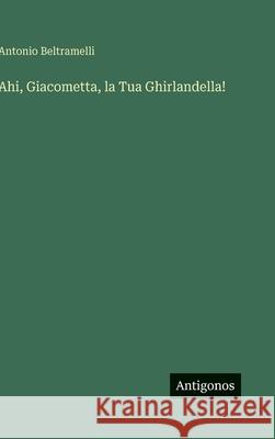 Ahi, Giacometta, la Tua Ghirlandella! Antonio Beltramelli 9783566014438 Antigonos Verlag
