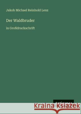 Der Waldbruder: in Gro?druckschrift Jakob Michael Reinhold Lenz 9783566021559 Antigonos Verlag