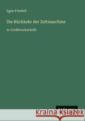 Die R?ckkehr der Zeitmaschine: in Gro?druckschrift Egon Friedell 9783566023430 Antigonos Verlag