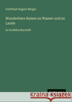 Wunderbare Reisen zu Wasser und zu Lande: in Gro?druckschrift Gottfried August B?rger 9783566023553 Antigonos Verlag