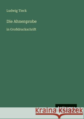 Die Ahnenprobe: in Gro?druckschrift Ludwig Tieck 9783566023904 Antigonos Verlag