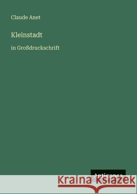 Kleinstadt: in Gro?druckschrift Claude Anet 9783566025526 Antigonos Verlag