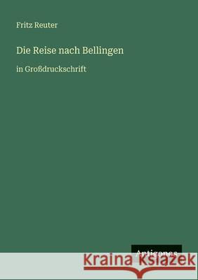 Die Reise nach Bellingen: in Gro?druckschrift Fritz Reuter 9783566026486 Antigonos Verlag