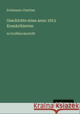 Geschichte eines anno 1813 Konskribierten: in Gro?druckschrift Erckmann-Chatrian 9783566027292 Antigonos Verlag