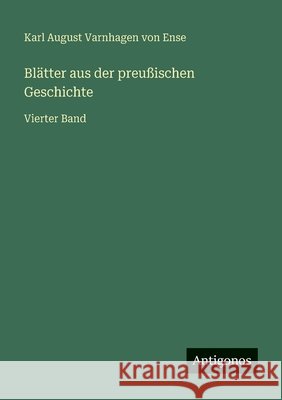 Bl?tter aus der preu?ischen Geschichte: Vierter Band Karl August Varnhage 9783566028572 Antigonos Verlag