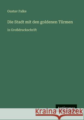 Die Stadt mit den goldenen T?rmen: in Gro?druckschrift Gustav Falke 9783566029111 Antigonos Verlag