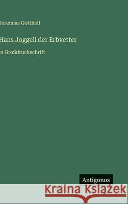 Hans Joggeli der Erbvetter: in Gro?druckschrift Jeremias Gotthelf 9783566033644 Antigonos Verlag