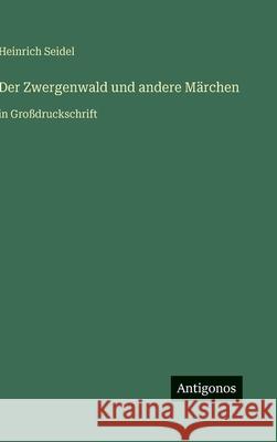 Der Zwergenwald und andere M?rchen: in Gro?druckschrift Heinrich Seidel 9783566035099
