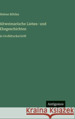 Altweimarische Liebes- und Ehegeschichten: in Gro?druckschrift Helene B?hlau 9783566036034 Antigonos Verlag
