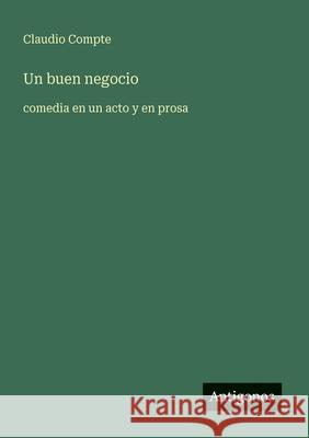 Un buen negocio: comedia en un acto y en prosa Claudio Compte 9783566041090 Antigonos Verlag