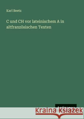 C und CH vor lateinischem A in altfranz?sischen Texten Karl Beetz 9783566042431