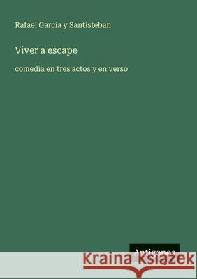 Viver a escape: comedia en tres actos y en verso Rafael Garc? 9783566042660