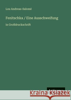 Fenitschka / Eine Ausschweifung: in Gro?druckschrift Lou Andreas-Salom? 9783566045425 Antigonos Verlag