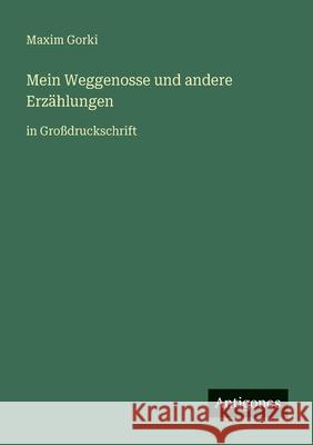 Mein Weggenosse und andere Erz?hlungen: in Gro?druckschrift Maxim Gorki 9783566047160
