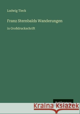Franz Sternbalds Wanderungen: in Gro?druckschrift Ludwig Tieck 9783566049096 Antigonos Verlag