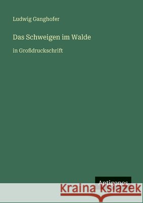 Das Schweigen im Walde: in Gro?druckschrift Ludwig Ganghofer 9783566049287 Antigonos Verlag