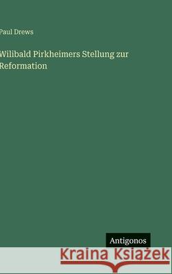 Wilibald Pirkheimers Stellung zur Reformation Paul Drews 9783566054113