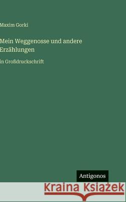 Mein Weggenosse und andere Erz?hlungen: in Gro?druckschrift Maxim Gorki 9783566056483