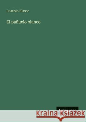 El pa?uelo blanco Eusebio Blasco 9783566062811 Antigonos Verlag