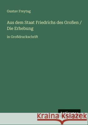 Aus dem Staat Friedrichs des Gro?en / Die Erhebung: in Gro?druckschrift Gustav Freytag 9783566069605