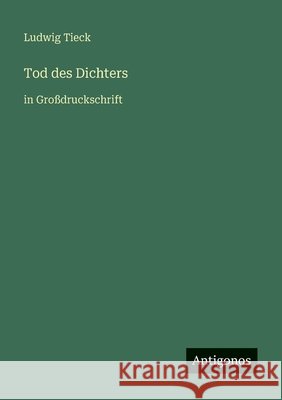Tod des Dichters: in Gro?druckschrift Ludwig Tieck 9783566080983 Antigonos Verlag