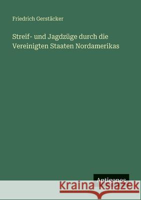 Streif- und Jagdz?ge durch die Vereinigten Staaten Nordamerikas Friedrich Gerst?cker 9783566083816 Antigonos Verlag