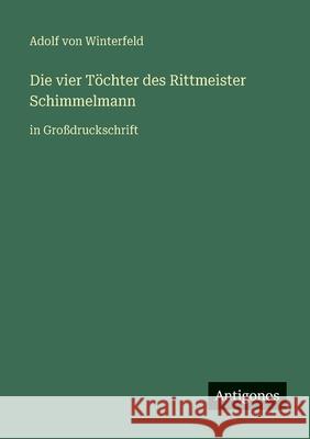 Die vier T?chter des Rittmeister Schimmelmann: in Gro?druckschrift Adolf Von Winterfeld 9783566087500